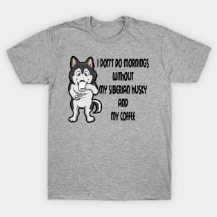 Siberian Husky Breed Mornings Without Coffee And Dog T-Shirt